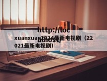 xuanxuan2024最新电视剧(22021最新电视剧)
